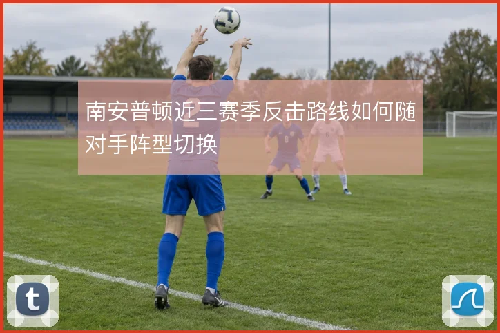 南安普顿近三赛季反击路线如何随对手阵型切换