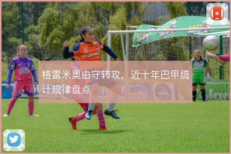 格雷米奥由守转攻，近十年巴甲统计规律盘点