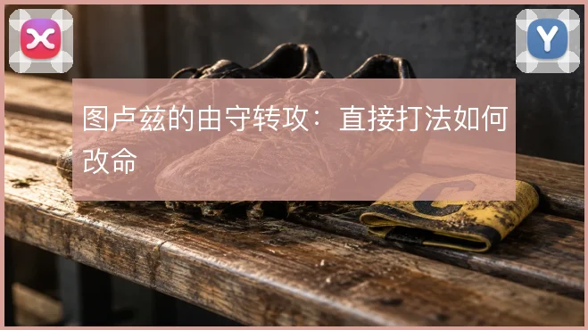 图卢兹的由守转攻:直接打法如何改命