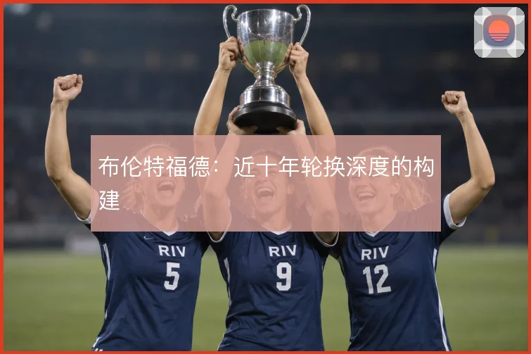 布伦特福德:近十年轮换深度的构建