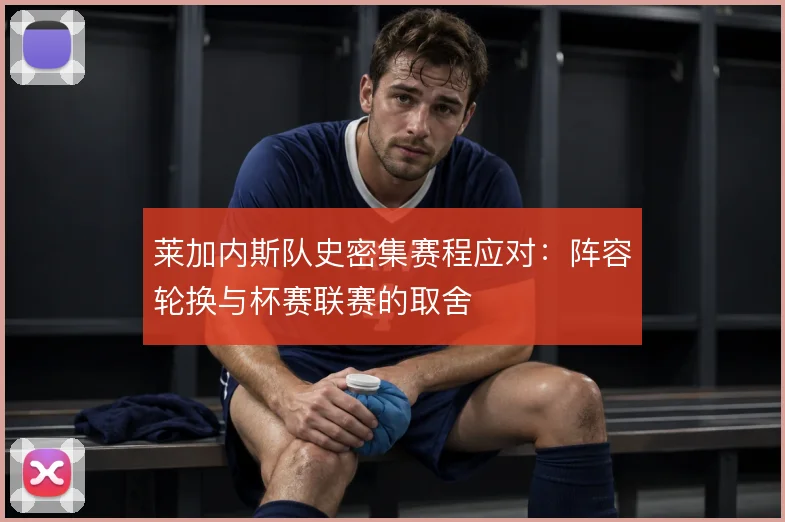 莱加内斯队史密集赛程应对：阵容轮换与杯赛联赛的取舍
